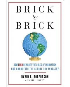 Brick by Brick: How Lego Rewrote the Rules of Innovation and conquered the Global Toy Industry
