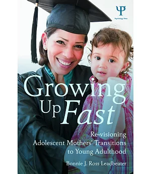 Growing Up Fast: Re-Visioning Adolescent Mothers’ Transitions to Young Adulthood