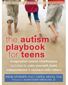 The Autism Playbook for Teens: Imagination-Based Mindfulness Activities to Calm Yourself, Build Independence & Connect With Othe