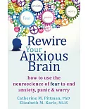 Rewire Your Anxious Brain: How to Use the Neuroscience of Fear to End Anxiety, Panic, & Worry