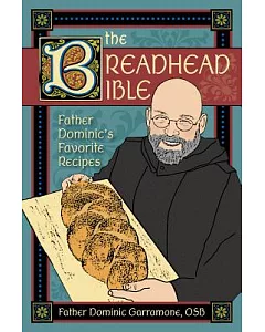 The Breadhead Bible: Father Dominic’s Favorite Recipes
