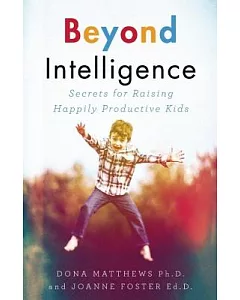 Beyond Intelligence: Secrets for Raising Happily Productive Kids