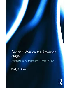 Sex and War on the American Stage: Lysistrata in Performance 1930-2012