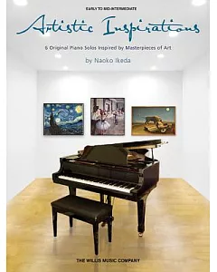 Artistic Inspirations: Early to Mid-intermediate: 6 Original Piano Solos Inspired by Masterpieces of Art