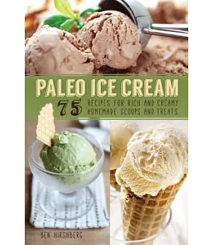 Paleo Ice Cream: 75 Recipes for Rich and Creamy Homemade Scoops and Treats
