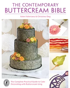 The Contemporary Buttercream Bible: The Complete Practical Guide to Cake Decorating With Buttercream Icing