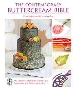 The Contemporary Buttercream Bible: The Complete Practical Guide to Cake Decorating With Buttercream Icing