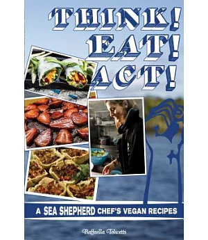 Think! Eat! Act!: A Sea Shepherd Chef’s Vegan Recipes