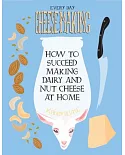 Everyday Cheesemaking: How to Succeed Making Dairy and Nut Cheese at Home