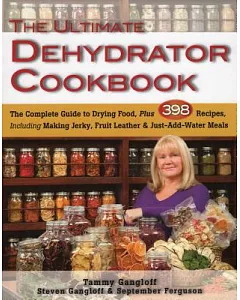 The Ultimate Dehydrator Cookbook: The Complete Guide to Drying Food, Plus 398 Recipes, Including Making Jerky, Fruit Leather & J