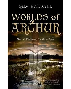 Worlds of Arthur: Facts & Fictions of the Dark Ages