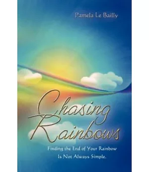 Chasing Rainbows：Finding the End of Your Rainbow Is Not Always Simple.(POD)