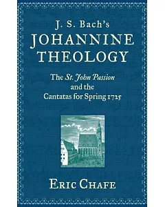 J. S. Bach’s Johannine Theology: The St. John Passion and the Cantatas for Spring 1725