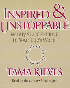 Inspired & Unstoppable: Wildly Succeeding in Your Life’s Work!