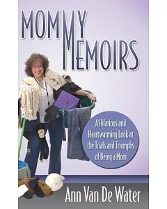 Mommy Memoirs: A Hilarious and Heartwarming Look at the Trials and Triumphs of Being a Mom!