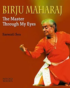 Birju Maharaj: The Master Through My Eyes
