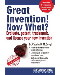 Great Invention! Now What?: Evaluate, Patent, Trademark, and License Your New Invention