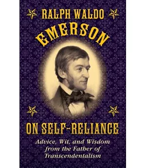 Ralph Waldo Emerson on Self-Reliance: Advice, Wit, and Wisdom from the Father of Transcendentalism