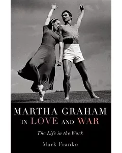Martha Graham in Love and War: The Life in the Work