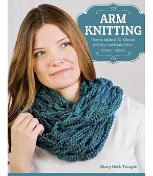 Arm Knitting: How to Make a 30-Minute Infinity Scarfs and Other Great Projects