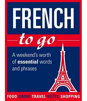 French to Go!: A Weekend’s Worth of Essential Words and Phrases