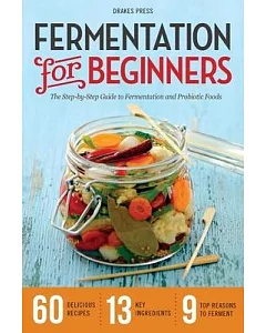 Fermentation for Beginners: The Step-by-Step Guide to Fermentation and Probiotic Foods