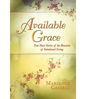 Available Grace：True Short Stories of the Rewards of Intentional Living(POD)