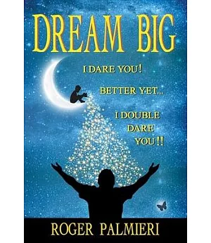 Dream Big!: I Dare You... Better Yet... I Double Dare You!!