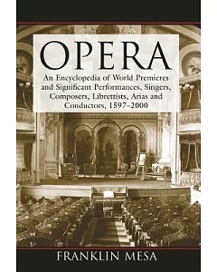 Opera: An Encyclopedia of World Premieres and Significant Performances, Singers, Composers, Librettists, Arias and Conductors, 1