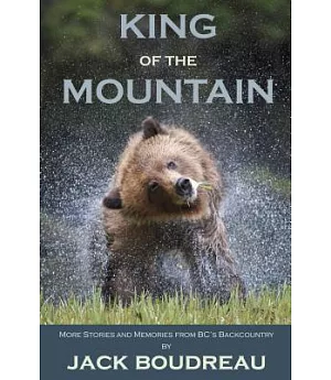 King of the Mountain: More Stories and Memories from BC’s Backcountry