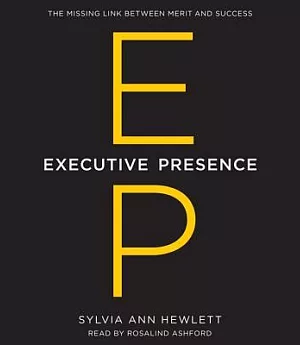 Executive Presence: The Missing Link Between Merit and Success