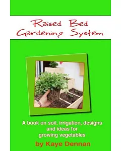 Raised Bed Gardening System: A book on soil, irrigation, designs, ideas and for growing vegetables