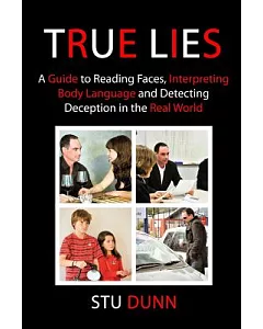 True Lies: A Guide to Reading Faces, Interpreting Body Language and Detecting Deception in the Real World