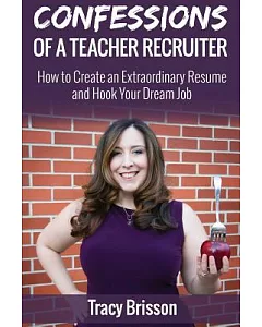 Confessions of a Teacher Recruiter: How to Create an Extraordinary Resume and Hook Your Dream Job