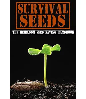 Survival Seeds: The Heirloom Seed Saving Handbook