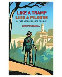 Like a Tramp, Like a Pilgrim: On Foot, Across Europe to Rome