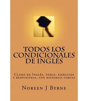Todos Los Condicionales de Ingles / All English Conditionals: Clases De Ingles, Temas, Ejercicos Y Respuestras, Con Historias Co
