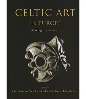 Celtic Art in Europe: Making Connections: Essays in Honour of Vincent Megaw on His 80th Birthday