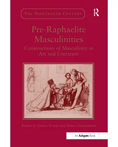Pre-Raphaelite Masculinities: Constructions of Masculinity in Art and Literature