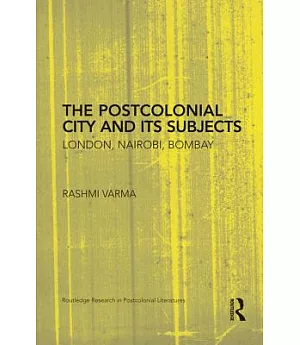 The Postcolonial City and Its Subjects: London, Nairobi, Bombay