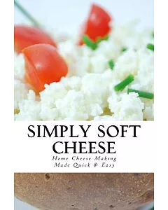Simply Soft Cheese: Home Cheese Making Made Easy