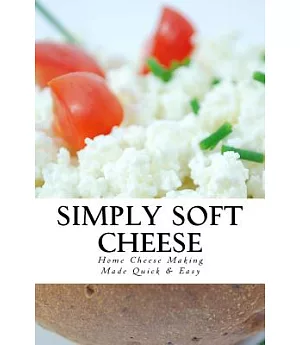 Simply Soft Cheese: Home Cheese Making Made Easy