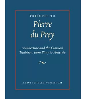 Tributes to Pierre Du Prey: Architecture and the Classical Tradition, from Pliny to Posterity