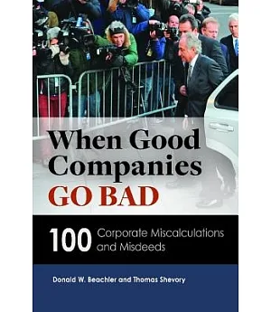 When Good Companies Go Bad: 100 Corporate Miscalculations and Misdeeds