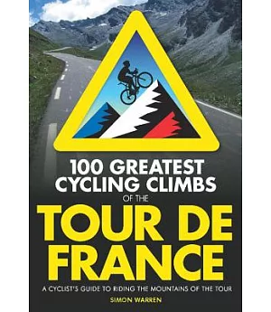 100 Greatest Cycling Climbs of the Tour De France: A Cyclist’s Guide to Riding the Mountains of the Tour