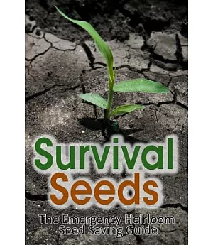 Survival Seeds: The Emergency Heirloom Seed Saving Guide