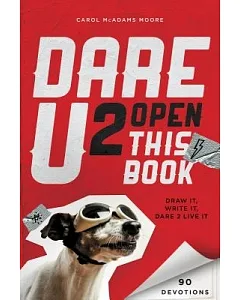 Dare U 2 Open This Book: Draw It, Write It, Dare 2 Live It: 90 Devotions