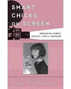 Smart Chicks on Screen: Representing Women’s Intellect in Film and Television