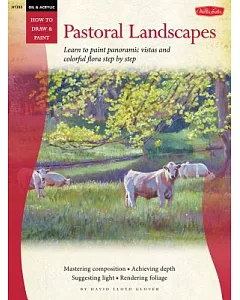 Pastoral Landscapes: Learn to Paint Panoramic Vistas and Colorful Flora Step by Step