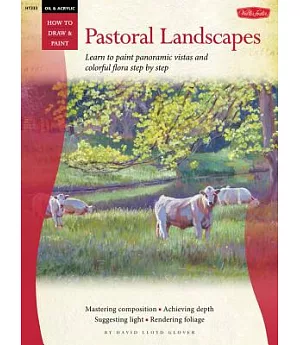 Pastoral Landscapes: Learn to Paint Panoramic Vistas and Colorful Flora Step by Step